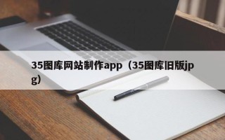 济南35图库网站制作app（35图库旧版jpg）