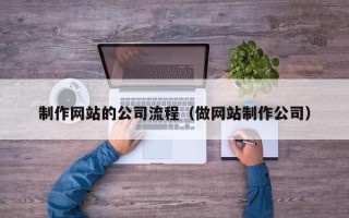 济南制作网站的公司流程（做网站制作公司）